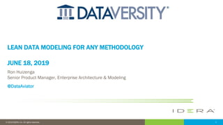 1© 2019 IDERA, Inc. All rights reserved.
LEAN DATA MODELING FOR ANY METHODOLOGY
JUNE 18, 2019
Ron Huizenga
Senior Product Manager, Enterprise Architecture & Modeling
@DataAviator
 