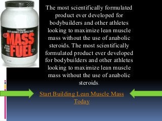 The most scientifically formulated
product ever developed for
bodybuilders and other athletes
looking to maximize lean muscle
mass without the use of anabolic
steroids. The most scientifically
formulated product ever developed
for bodybuilders and other athletes
looking to maximize lean muscle
mass without the use of anabolic
steroids.
Start Building Lean Muscle Mass
Today
 