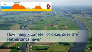 How many kilometer of dikes does the
Netherlands have?
 