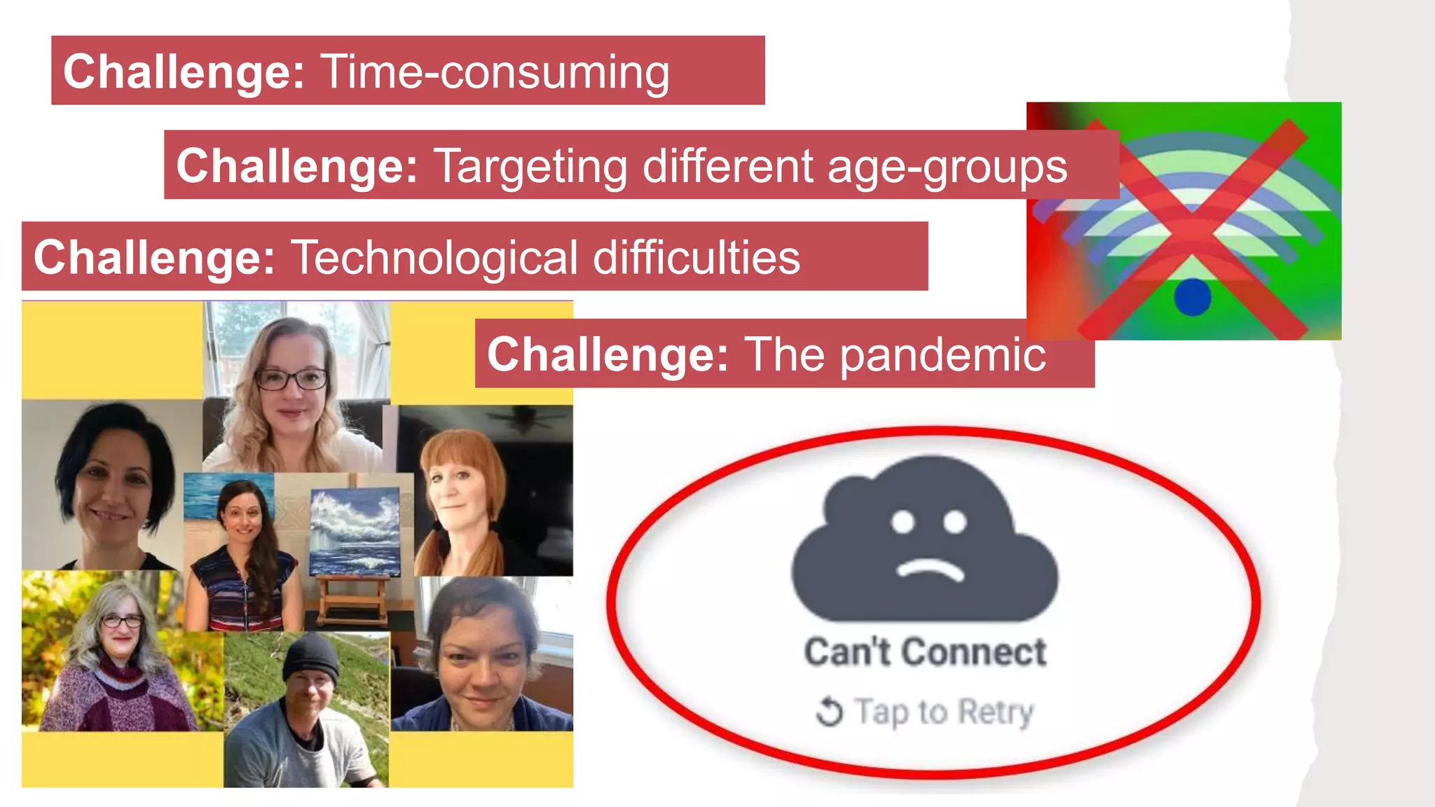 Challenge: Time-consuming
Challenge: Technological difficulties
Challenge: The pandemic
Challenge: Targeting different age-groups
 
