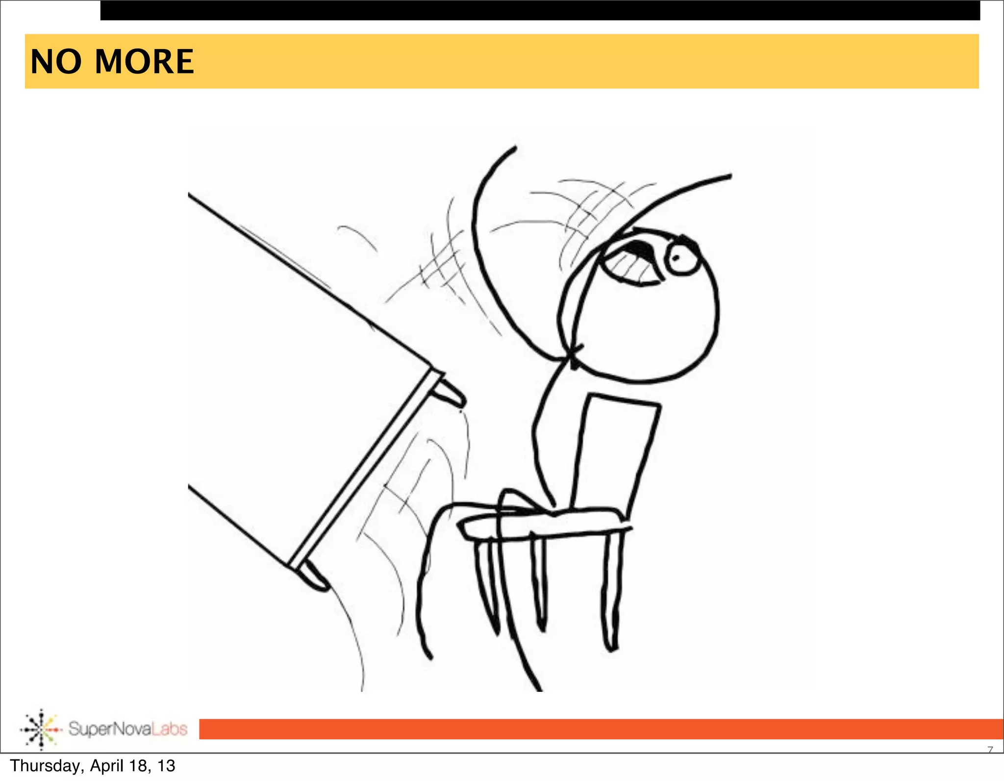 NO MORE
7
Thursday, April 18, 13
 