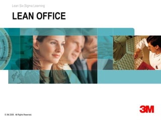 Lean Six Sigma Learning


        LEAN OFFICE




© 3M 2008. All Rights Reserved.
 