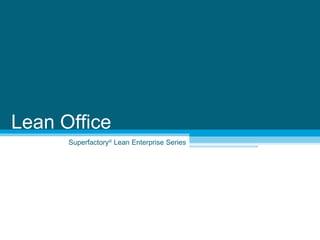 Superfactory ®  Lean Enterprise Series Lean Office 