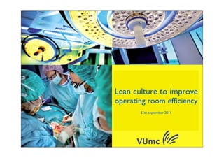 Lean culture to improve
operating room efﬁciency
       21th september 2011
 