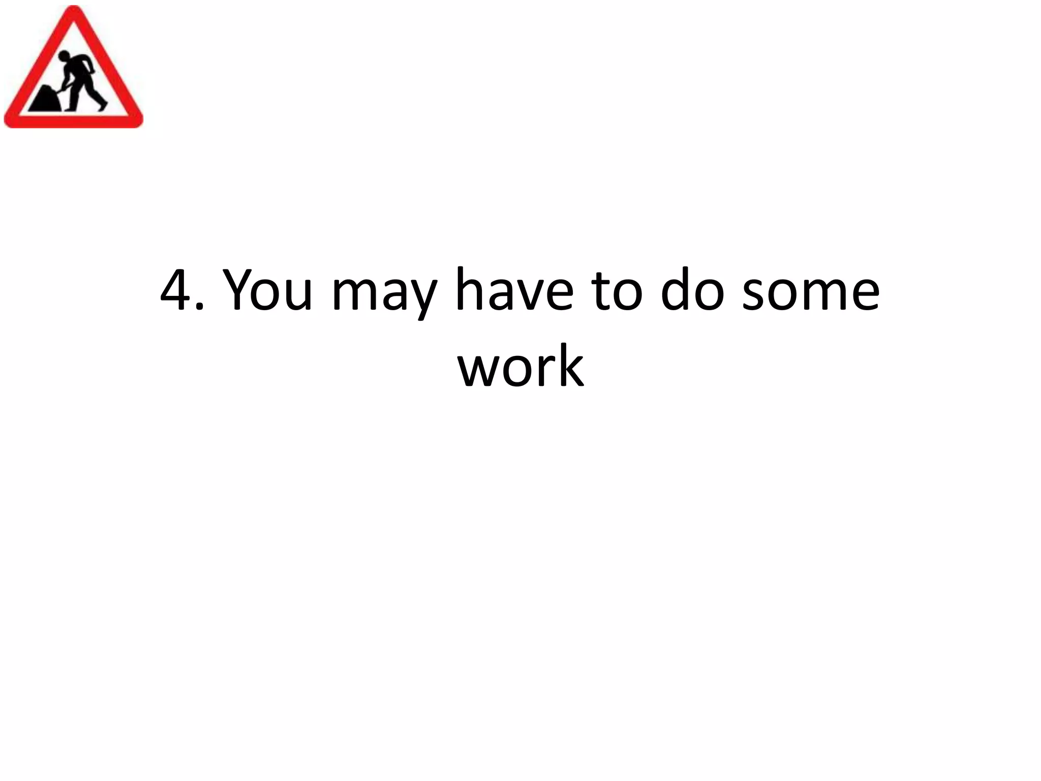 4. You may have to do some work