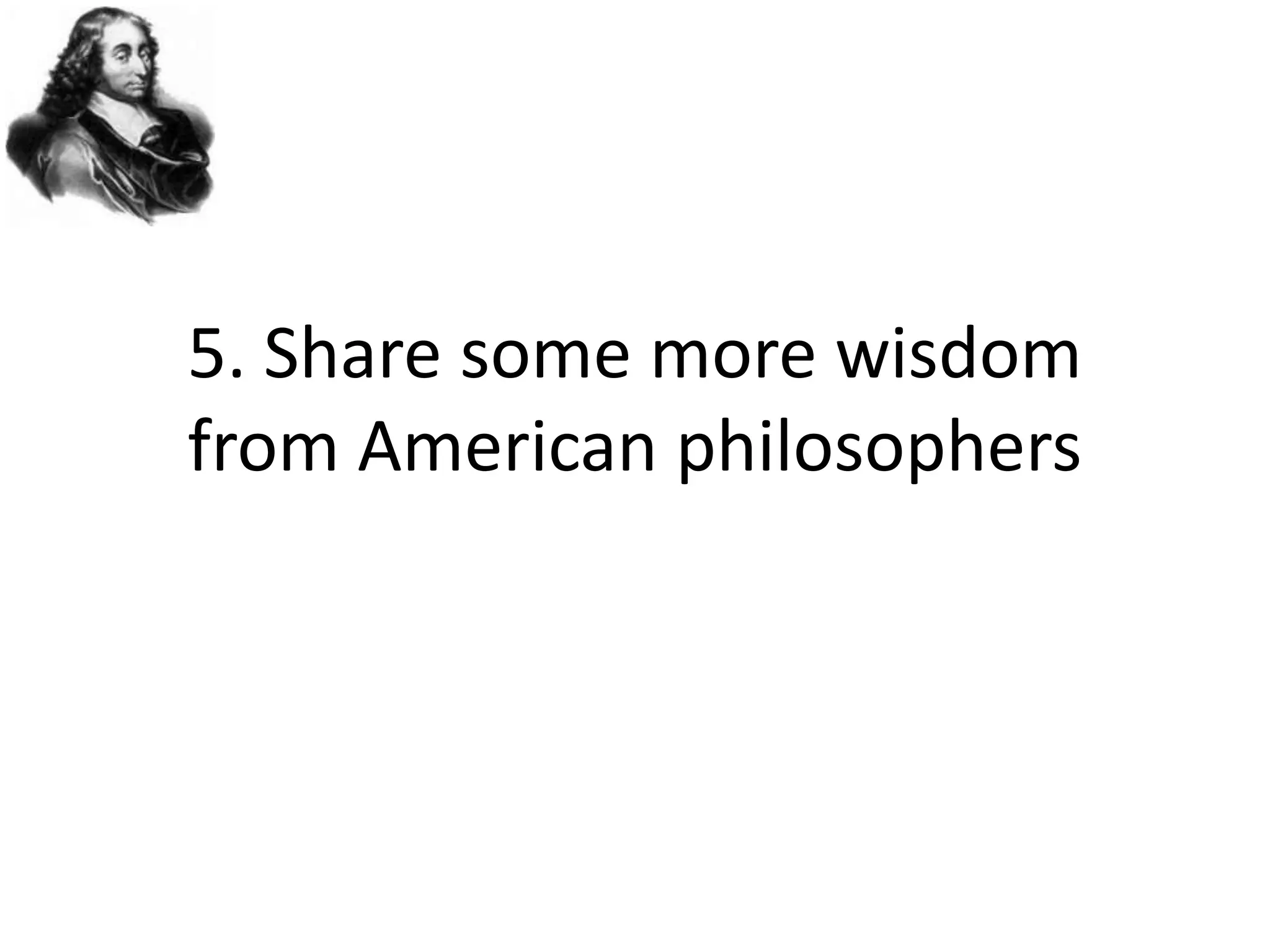 5. Share some more wisdom from American philosophers