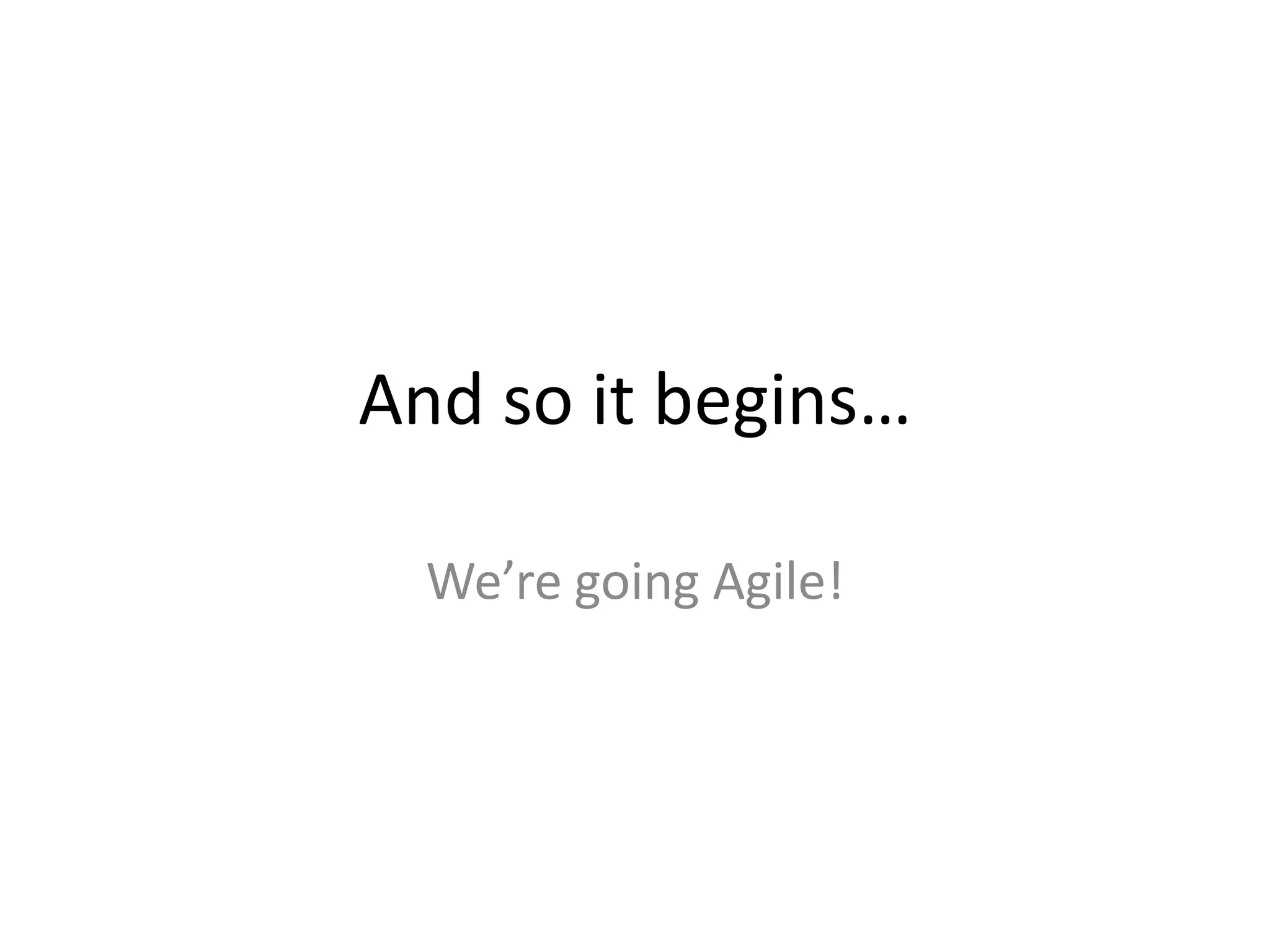 And so it begins…We’re going Agile!