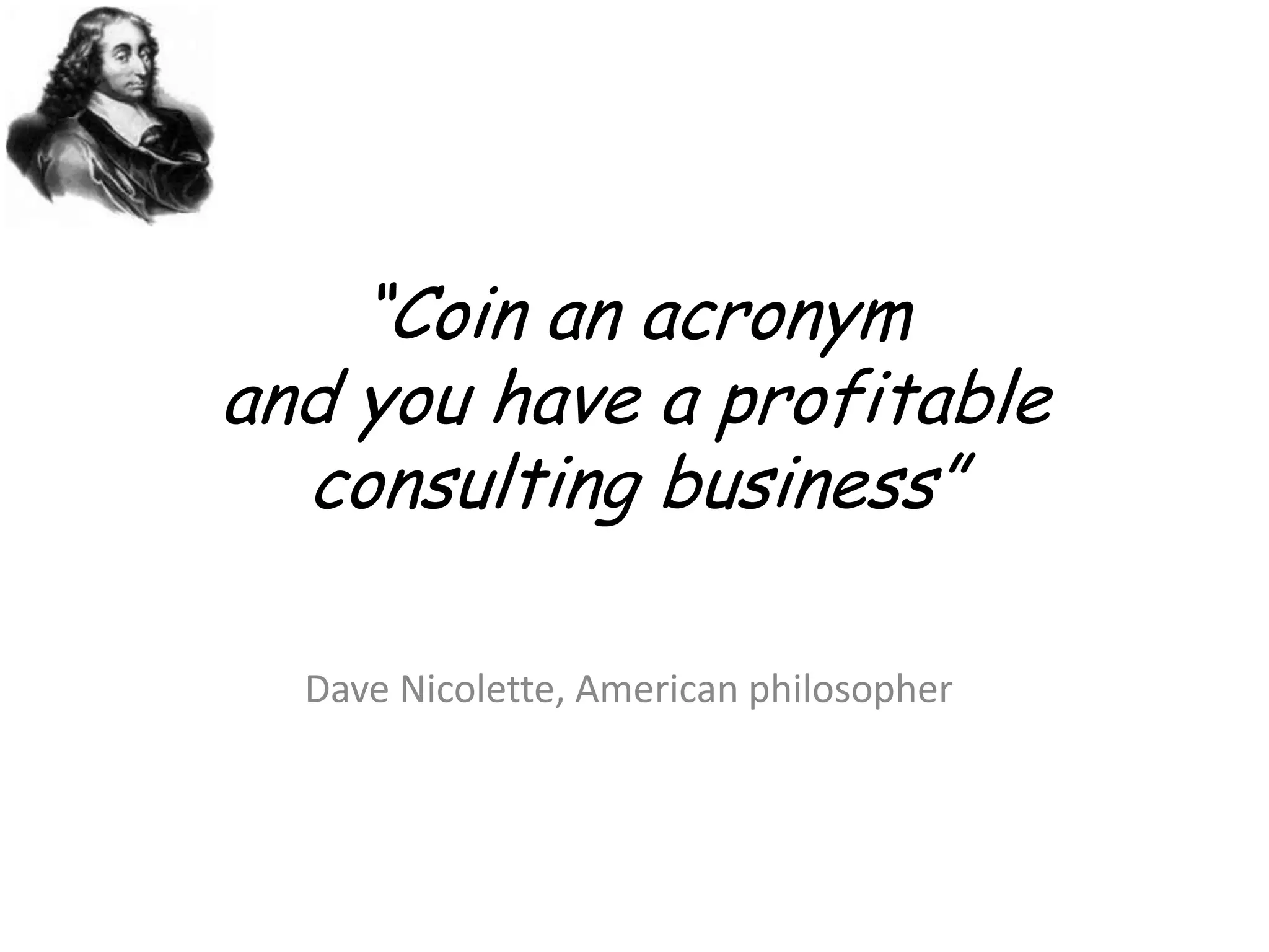 “Coin an acronym and you have a profitable consulting business”Dave Nicolette, American philosopher