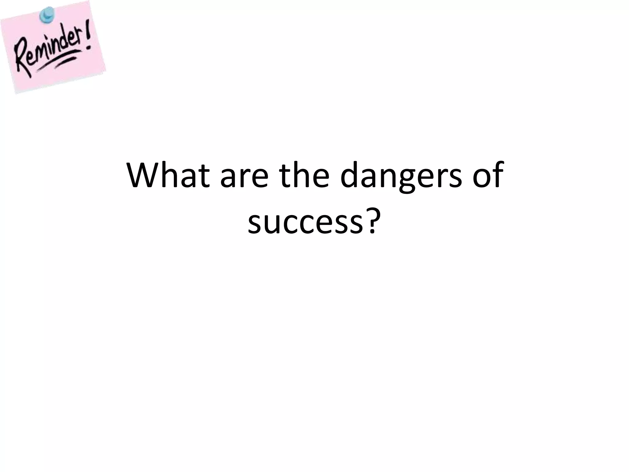 What are the dangers of success?