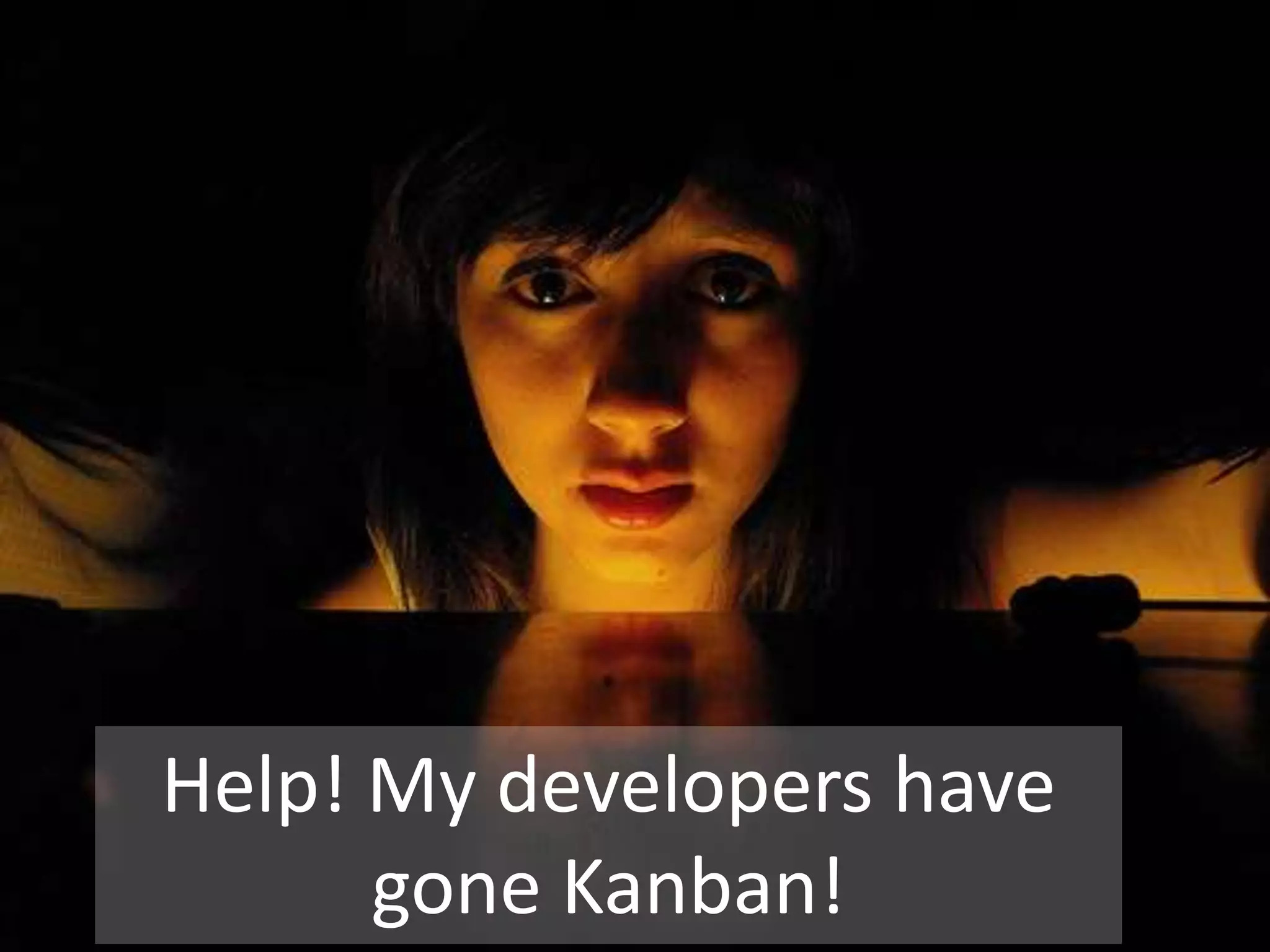 Help! My developers have gone Kanban!