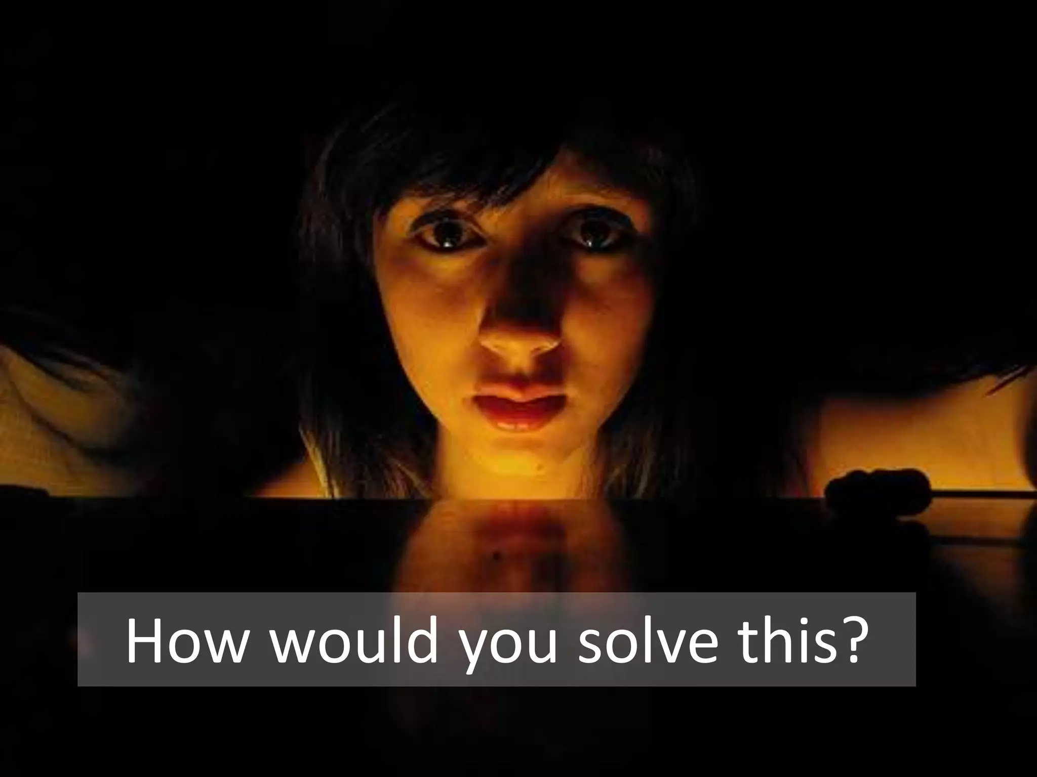 How would you solve this?