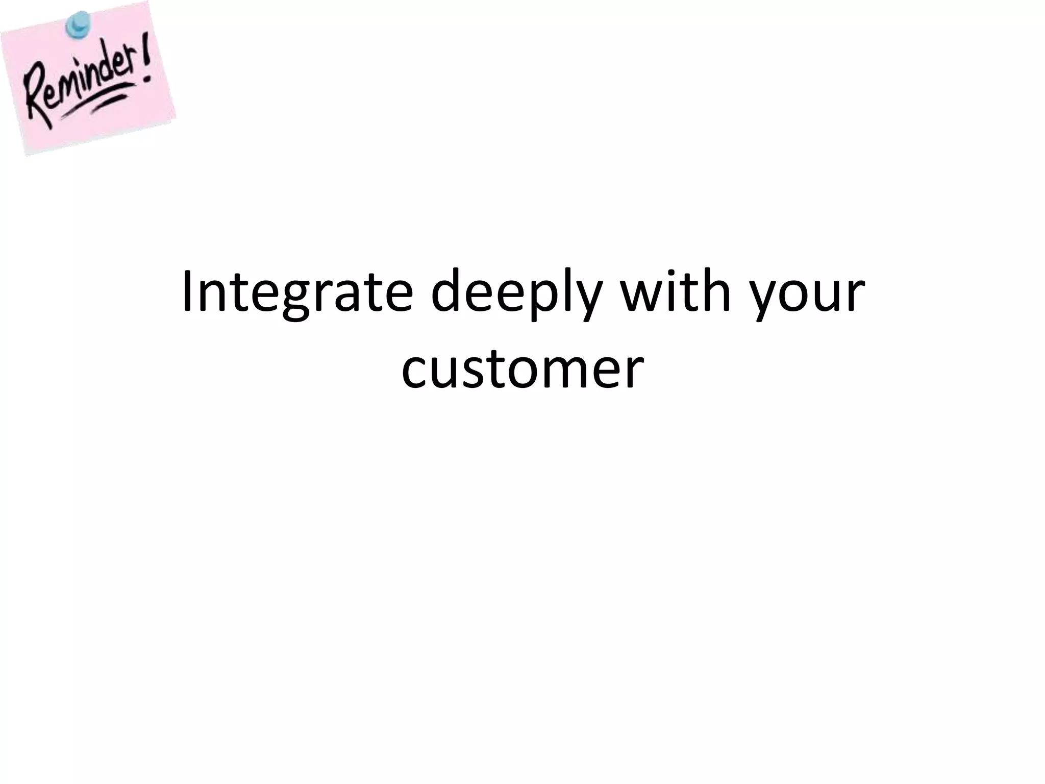 Integrate deeply with your customer