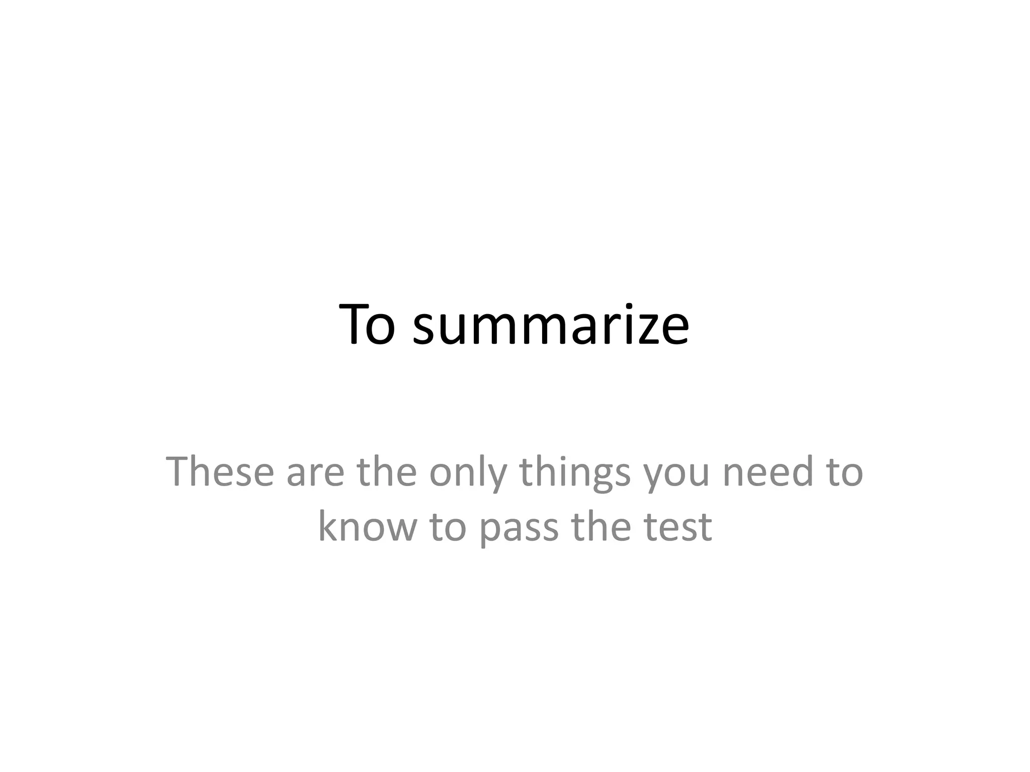 To summarizeThese are the only things you need to know to pass the test