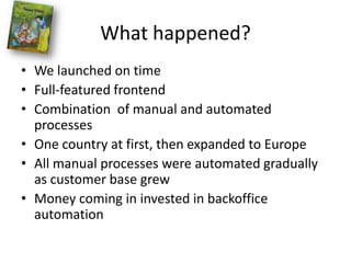 What happened?<br />We launched on time<br />Full-featured frontend<br />Combination  of manual and automated processes<br...