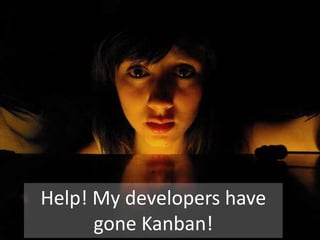 Help! My developers have gone Kanban!<br />