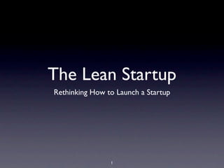 The Lean Startup
Rethinking How to Launch a Startup




                1
 