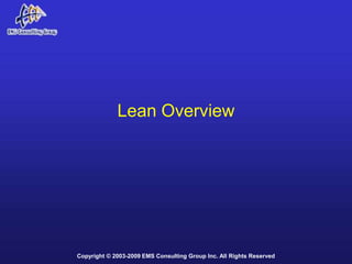 Lean Overview




Copyright © 2003-2009 EMS Consulting Group Inc. All Rights Reserved
 