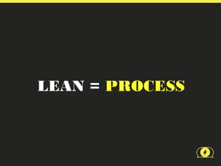 LEAN = PROCESS
 