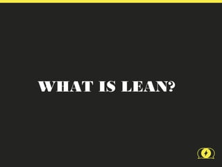 WHAT IS LEAN?
 