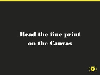 Read the fine print
  on the Canvas
 