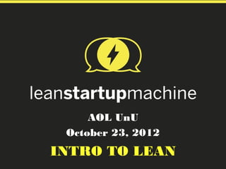 AOL UnU
 October 23, 2012
INTRO TO LEAN
 