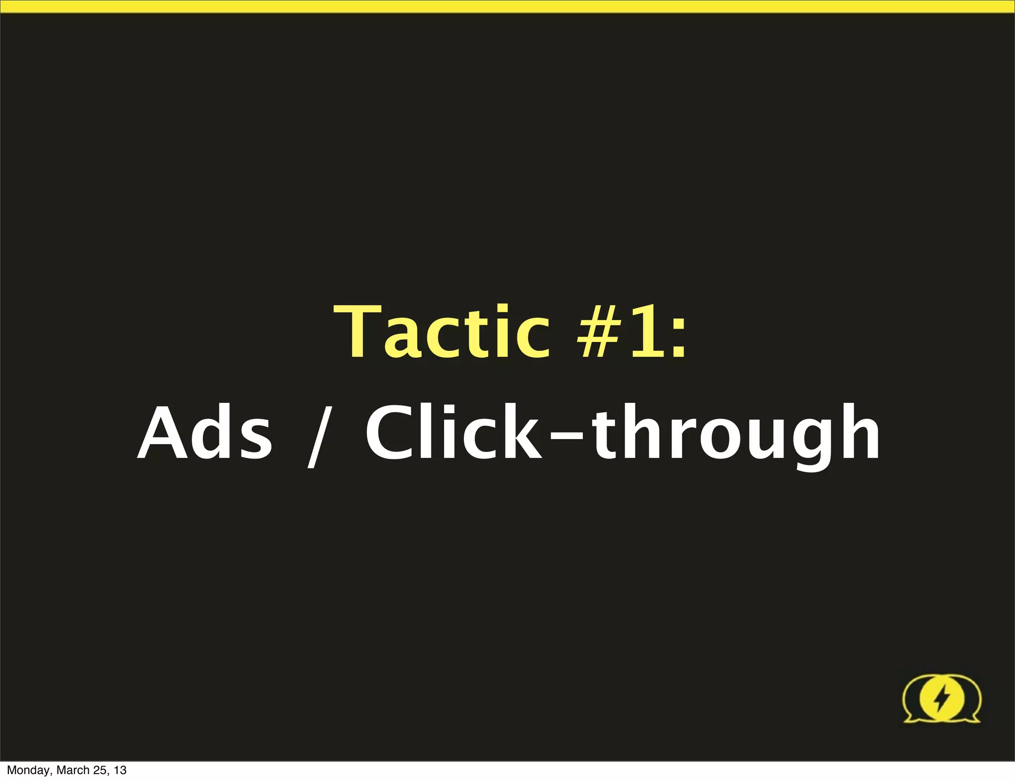 Tactic #1:
                       Ads / Click-through



Monday, March 25, 13
 