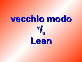 vecchio modo v / s Lean 