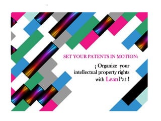 SET YOUR PATENTS IN MOTION:

¡ Organize your
intellectual property rights
with LeanPat !

 