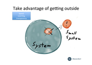 Take%advantage%of%ge5ng%outside%
Speed.%
Learning,%
transparency%
 