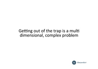 Ge5ng%out%of%the%trap%is%a%mulI%
dimensional,%complex%problem%
 