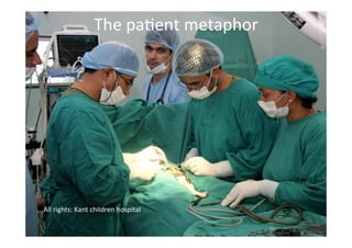 The%paIent%metaphor%
All%rights:%Kant%children%hospital%
 