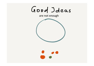 Good%ideas%are%not%enough%
are%not%enough%%
 