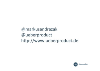 @markusandrezak%%
@ueberproduct%
hQp://www.ueberproduct.de%
 
