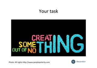 Your%task%
Photo:%All%rights%hQp://www.peoplepolarity.com%
 