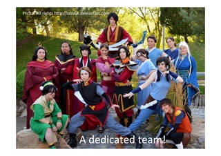 Photo:%All%rights%hQp://ccrask.deviantart.com%
A%dedicated%team!%%
 