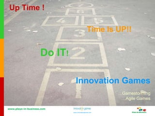 www.plays-in-business.com
www.innovationgames.com
www.innovationgames.com
Up Time !
Time Is UP!!
Do IT!
Innovation Games
…Gamestorming
…Agile Games
 