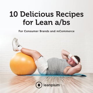 10 Delicious Recipes
for Lean a/bs
leanplum
For Consumer Brands and mCommerce
 