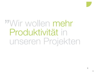 Wir wollen mehr
Produktivität in
unseren Projekten

                    6
                        6
 