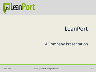 LeanPort

                               A Company Presentation




June 2011   | © 2011 | LeanPort| All Rights Reserved |              1
 