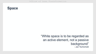 Space
“White space is to be regarded as
an active element, not a passive
background”
- Jan Tschichold
 