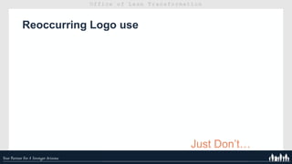Reoccurring Logo use
Just Don’t…
 