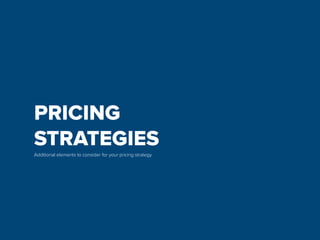 PRICING
STRATEGIES
Additional elements to consider for your pricing strategy
 