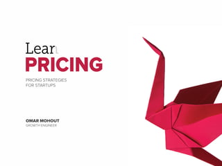 PRICING STRATEGIES
FOR STARTUPS
OMAR MOHOUT
GROWTH ENGINEER
 