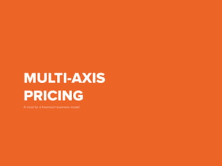 MULTI-AXIS
PRICING
A must for a freemium business model
 