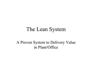 The Lean System A Proven System to Delivery Value in Plant/Office 