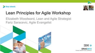 Lean Principles for Agile Workshop
Elizabeth Woodward, Lean and Agile Strategist
Fariz Saracevic, Agile Evangelist

 