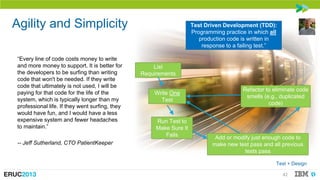 Agility and Simplicity
―Every line of code costs money to write
and more money to support. It is better for
the developers...