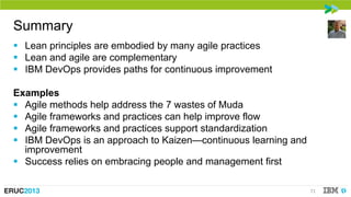 Summary
 Lean principles are embodied by many agile practices
 Lean and agile are complementary
 IBM DevOps provides pa...