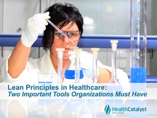 Lean Principles in Healthcare:
Two Important Tools Organizations Must Have
 