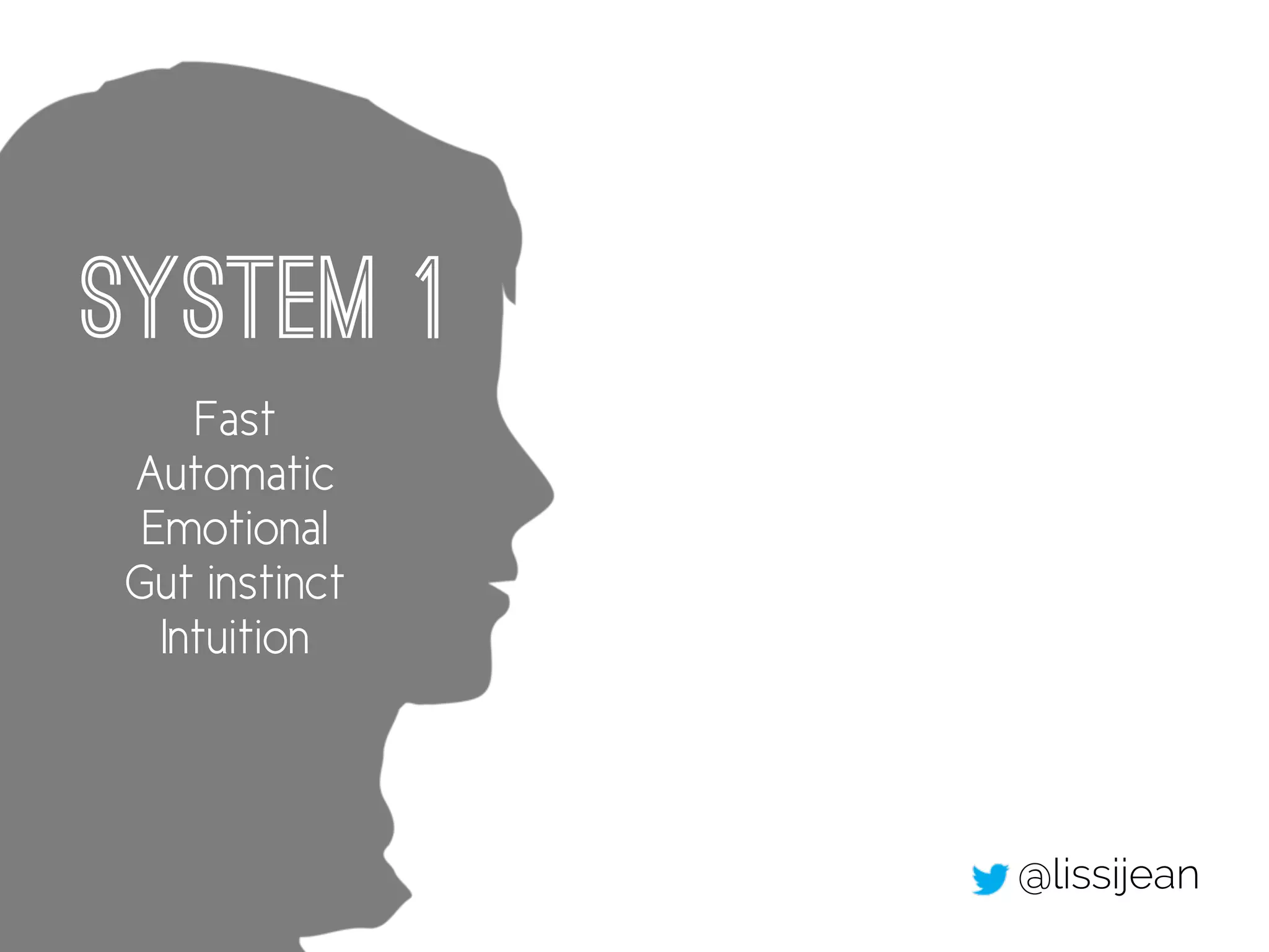 System 1
@lissijean
Fast
Automatic
Emotional
Gut instinct
Intuition
 